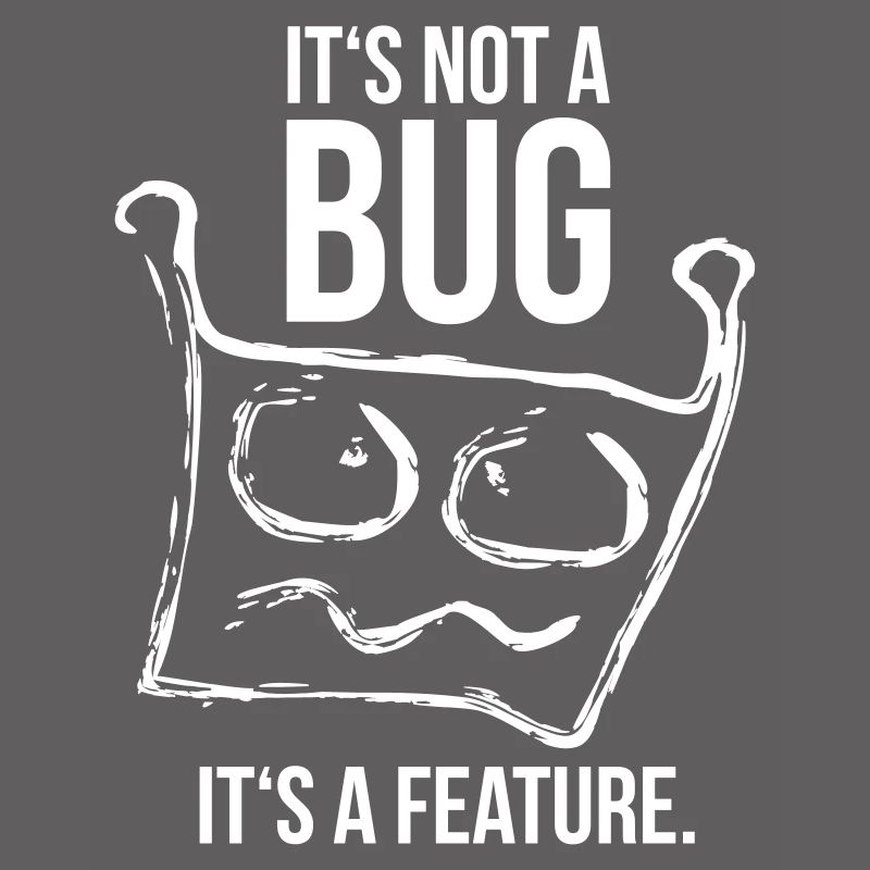 it's not a bug, it's a feature | programmierer