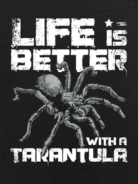 Life is better with a Tarantula