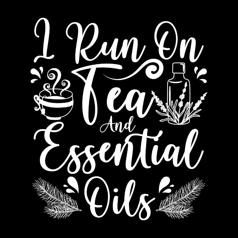 I run on tea and Essential oils