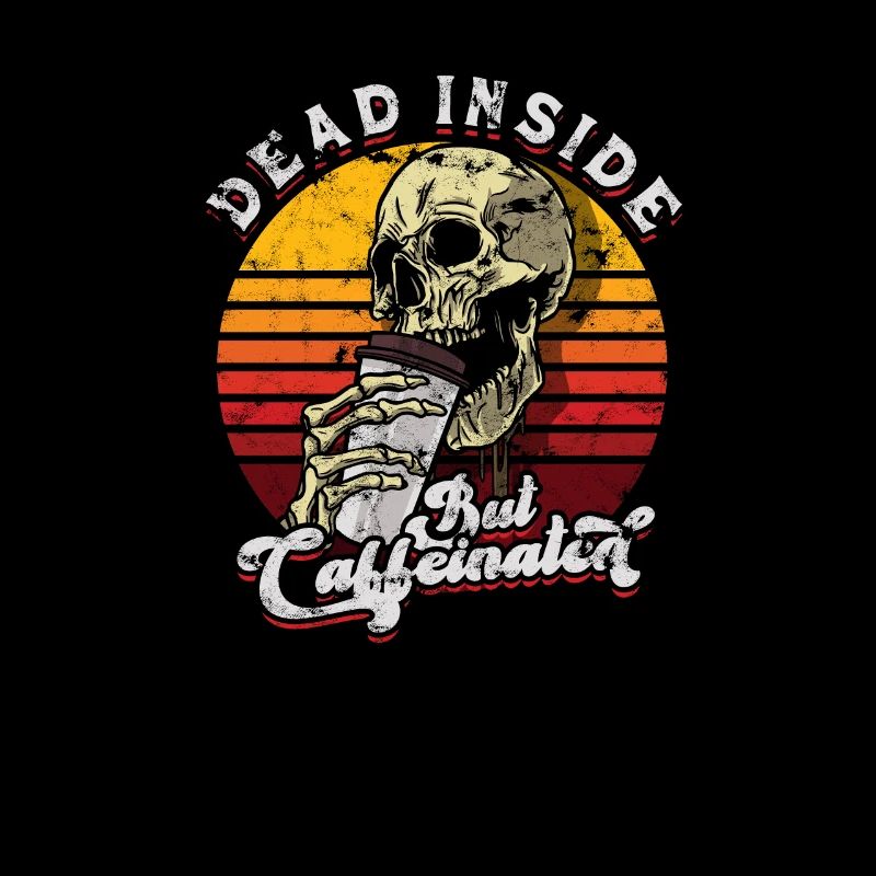 Dead inside but caffeinated - caffeine