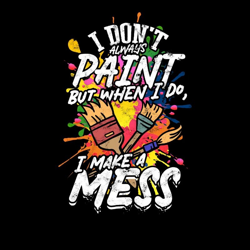 Don't always paint, but when I do, I make a mess