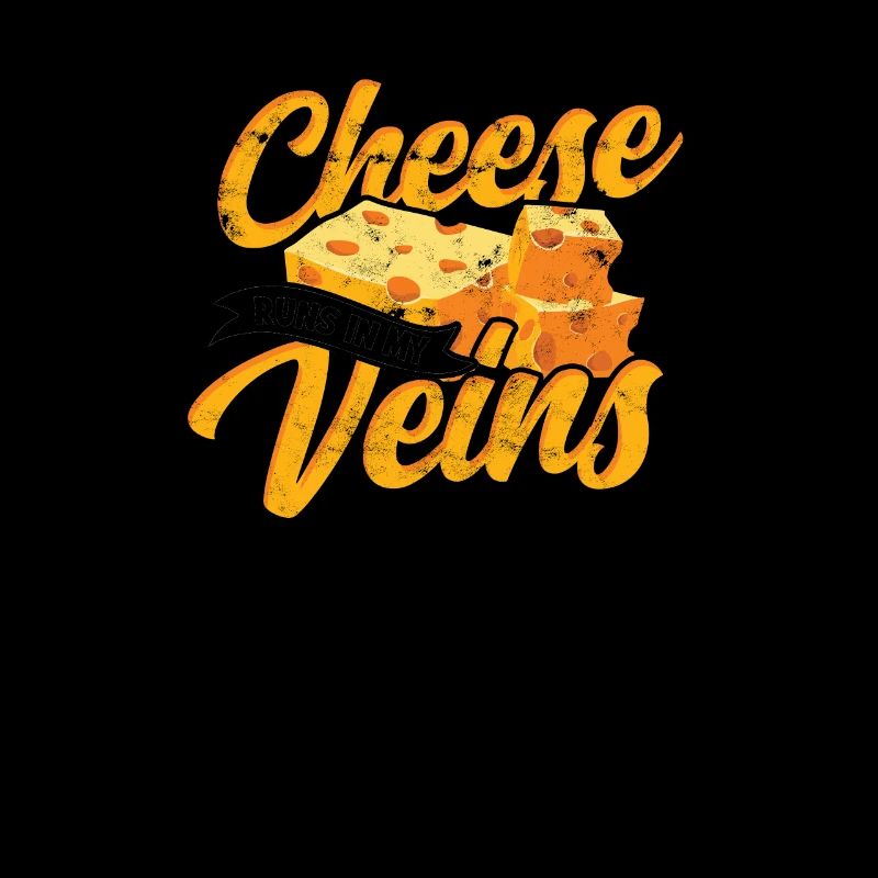 Cheese runs in my veins - Cheese