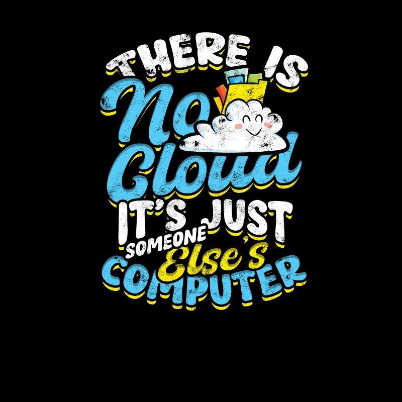 THERE IS NO CLOUD IT'S JUST SOMEONE COMPUTER -