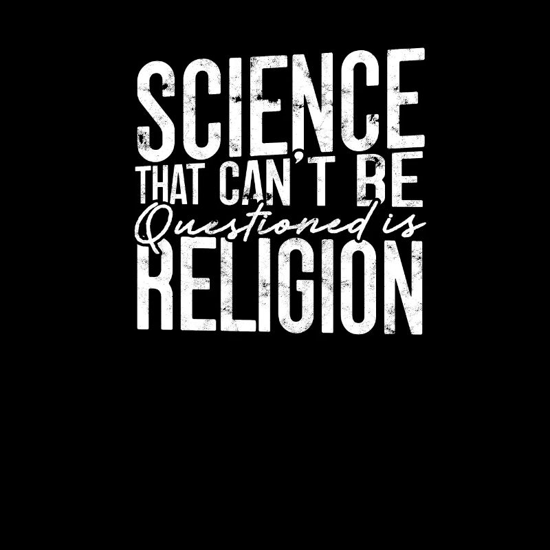 Science Can't Be Questioned Is Religion