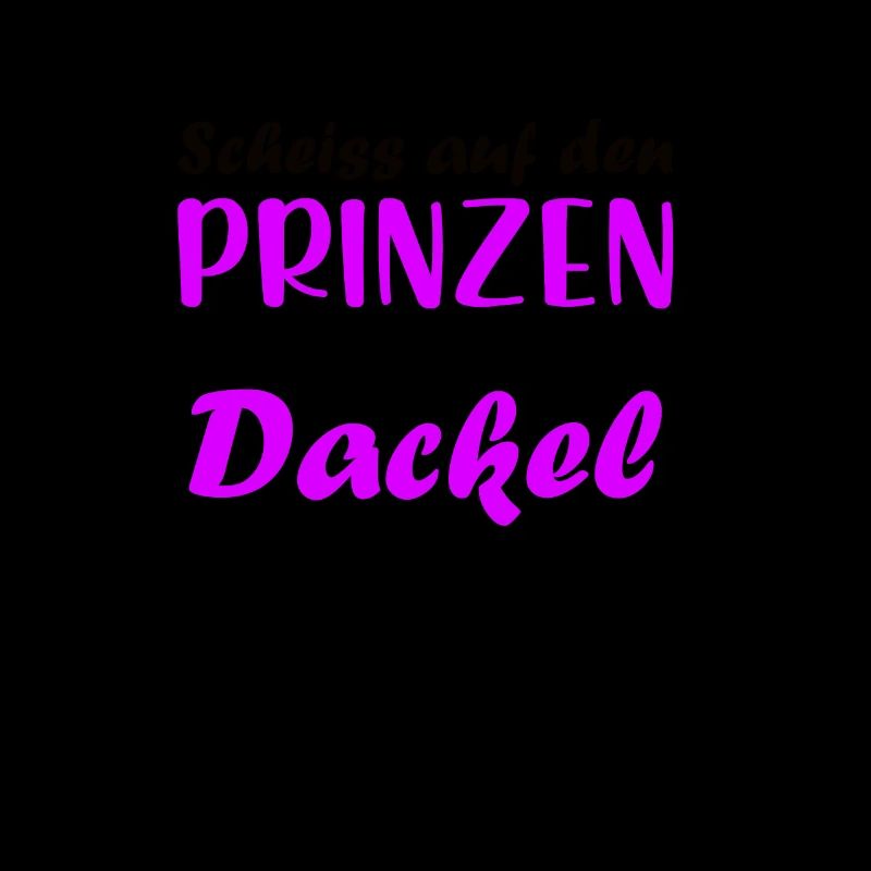 Scheiss auf den Prinzen ich nehm den Dackel