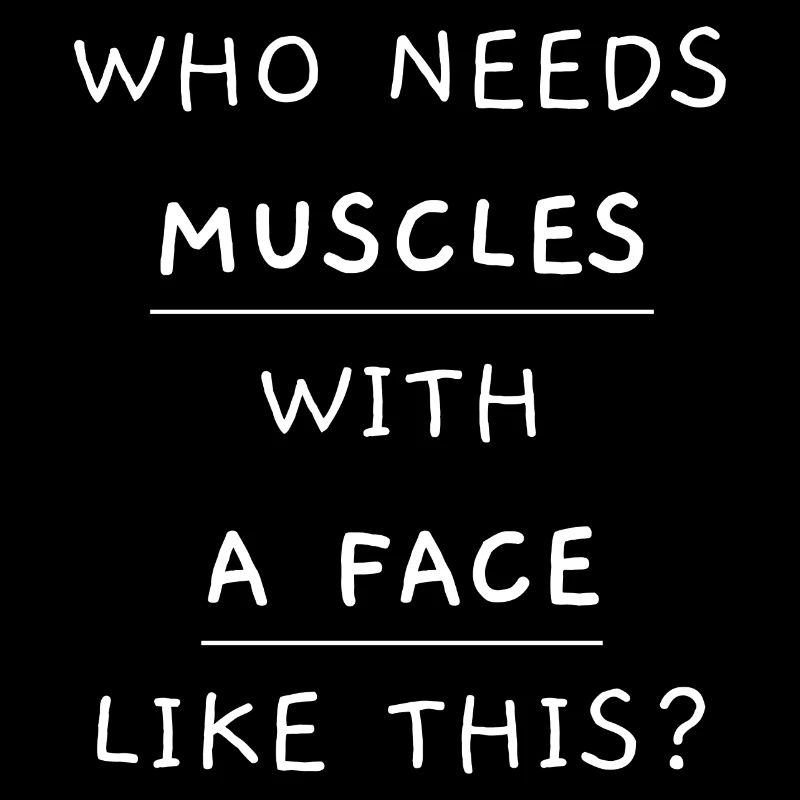 who needs muscles with a face like this White
