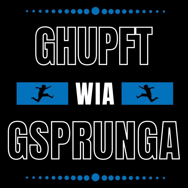 Ghupft wia gsprunga - bayerischer Spruch
