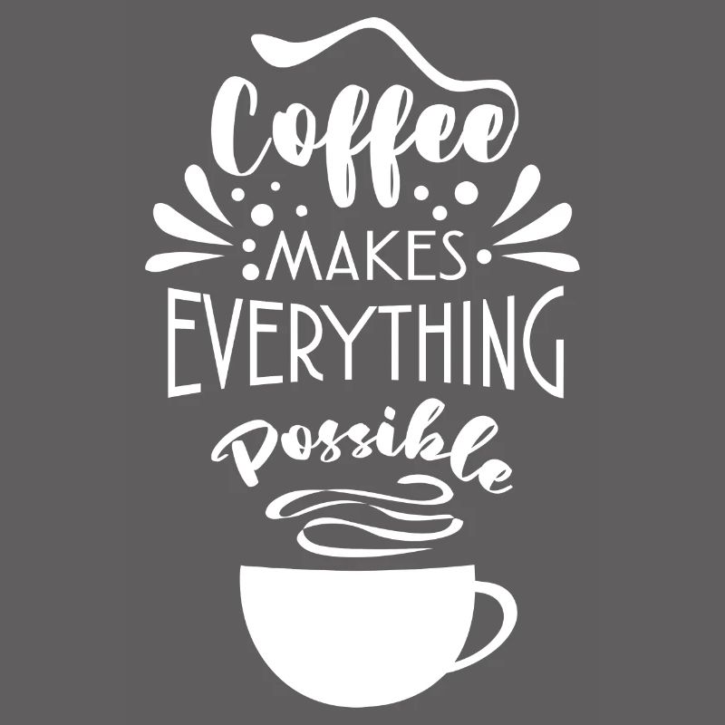 Coffee Makes Everything Possible Tea Lover Coffee
