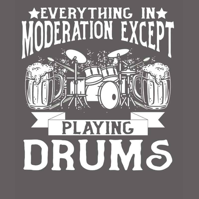 Everything In Moderation Except Playing Drums Drum