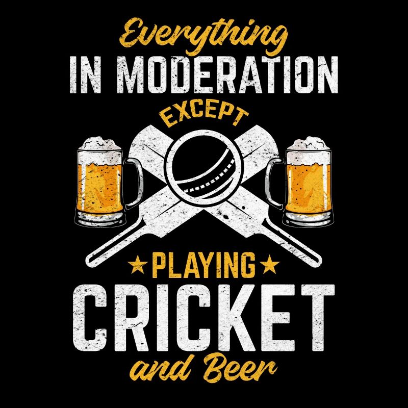 Everything In Moderation Except playing Cricket an