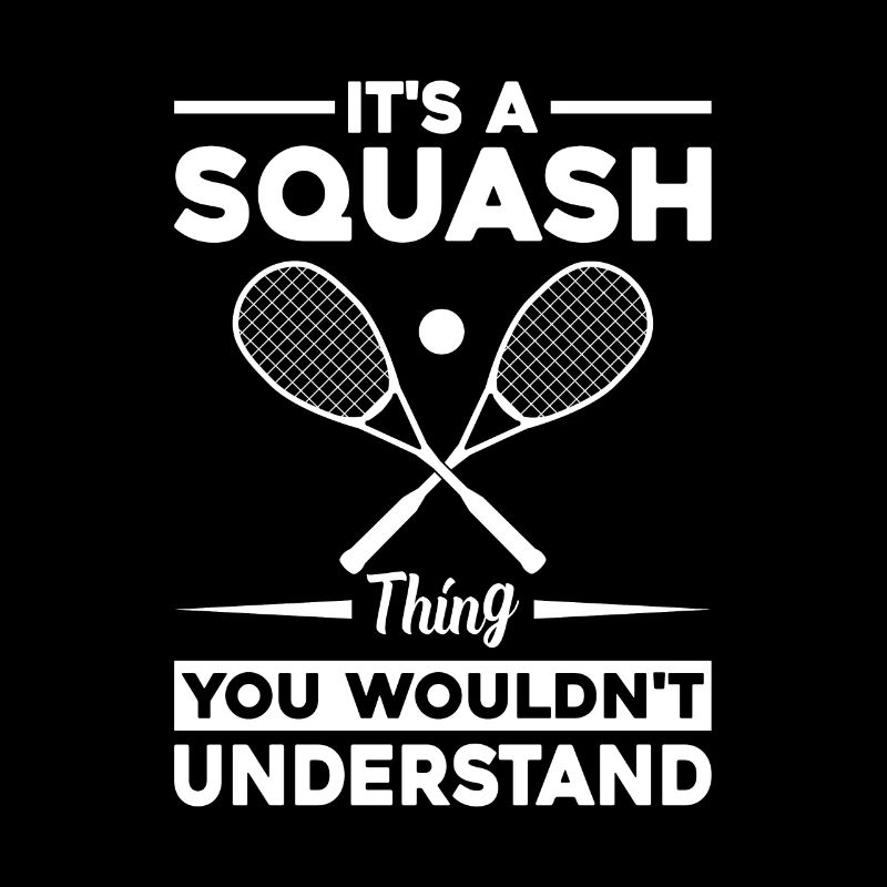 It's A Squash thing you wouldn't understand - Squa