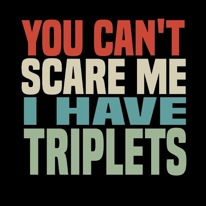 you cant scare me i have triplets