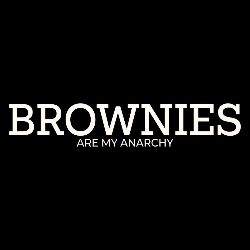 BROWNIES ARE MY ANARCHY