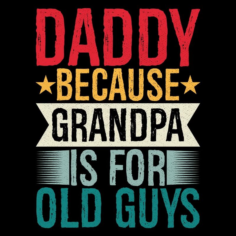 daddy because grandpa Is for old guys