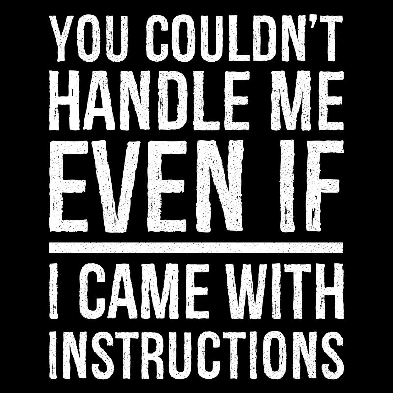 you couldn't even if I came with instructions