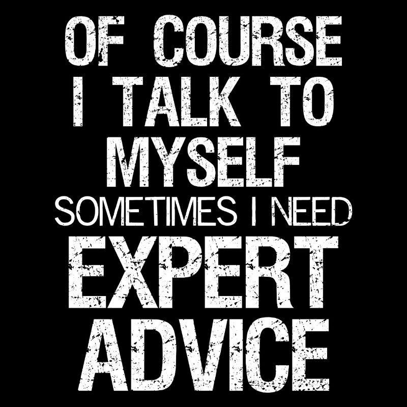 of course I talk to myself sometimes I need expert