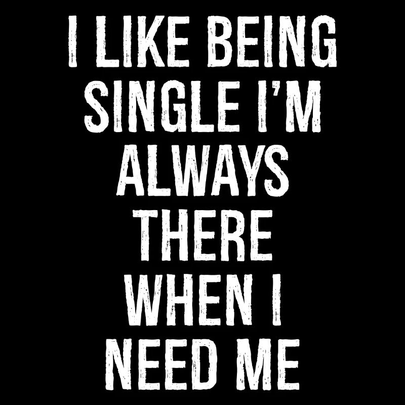 Ich bin gerne Single, ich bin immer da, wenn ich brauche