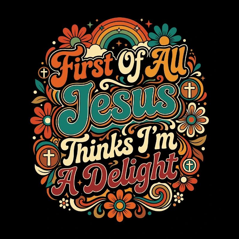 First Of All Jesus Thinks I'm A Delight