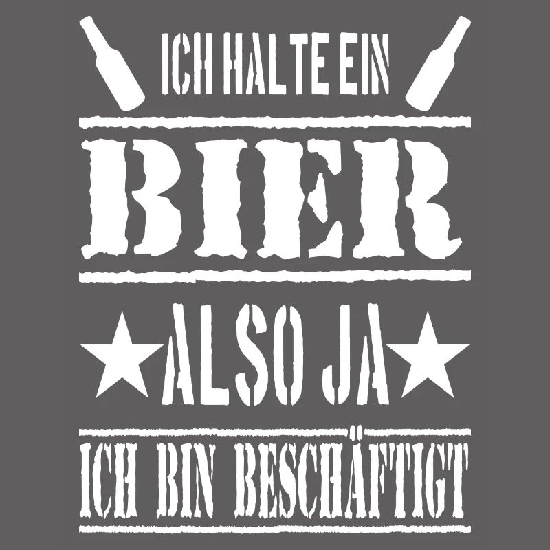 ICH HALTE EIN BIER ALSO JA ICH BIN BESCHÄFTIGT