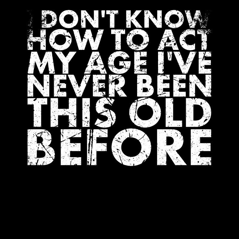 I Don't Know How I My Age