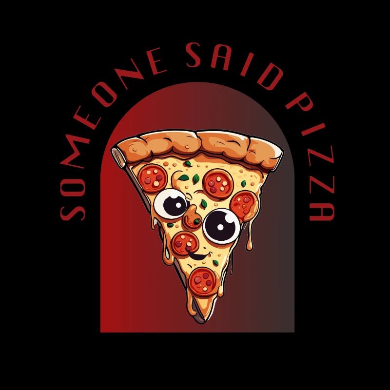 SOMEONE SAID PIZZA