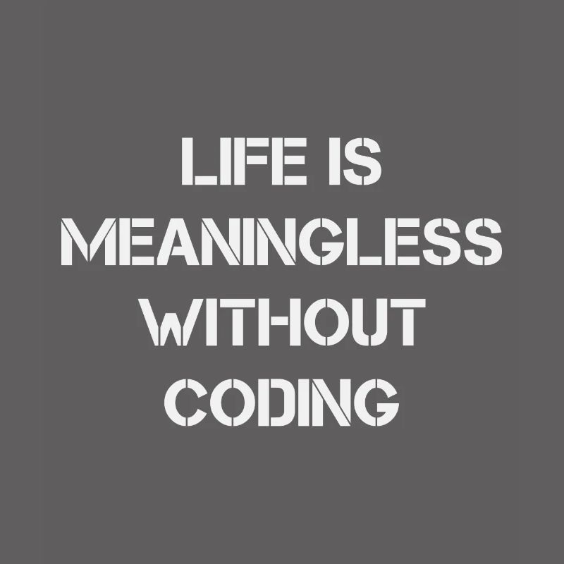 Life is Meaningless without Coding