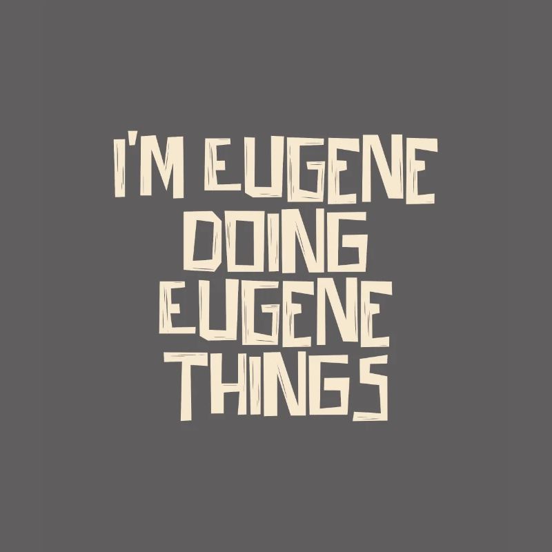 I'm Eugene doing Eugene things