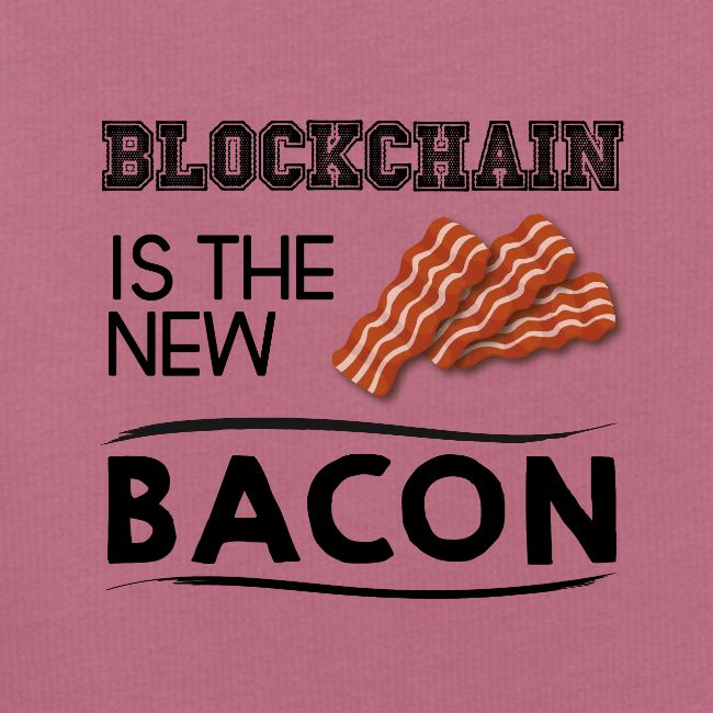 Blockchain is the new bacon