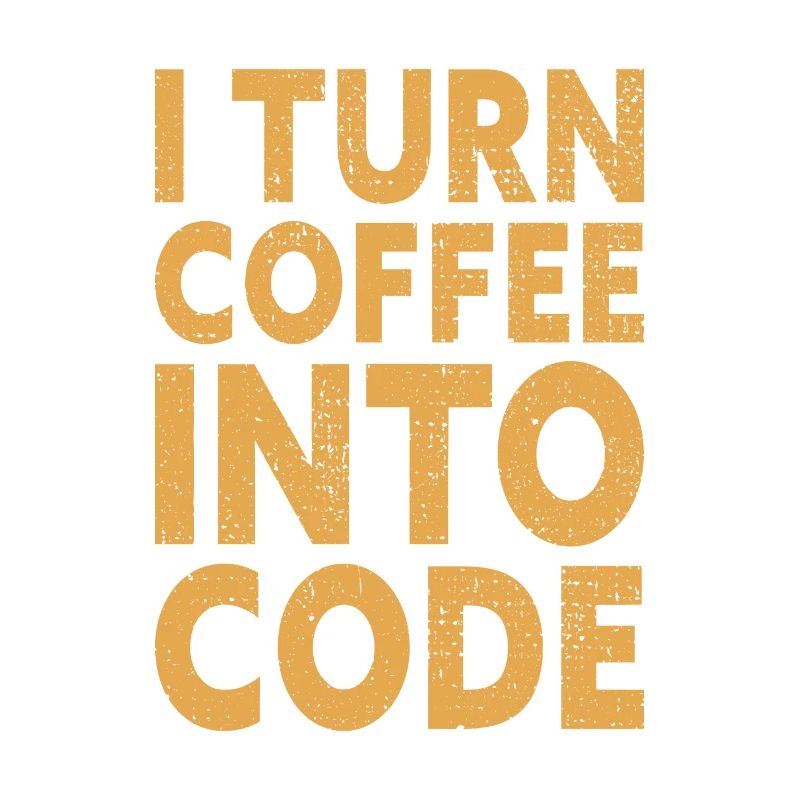 I Turn Coffee Into Code - Programmer Software
