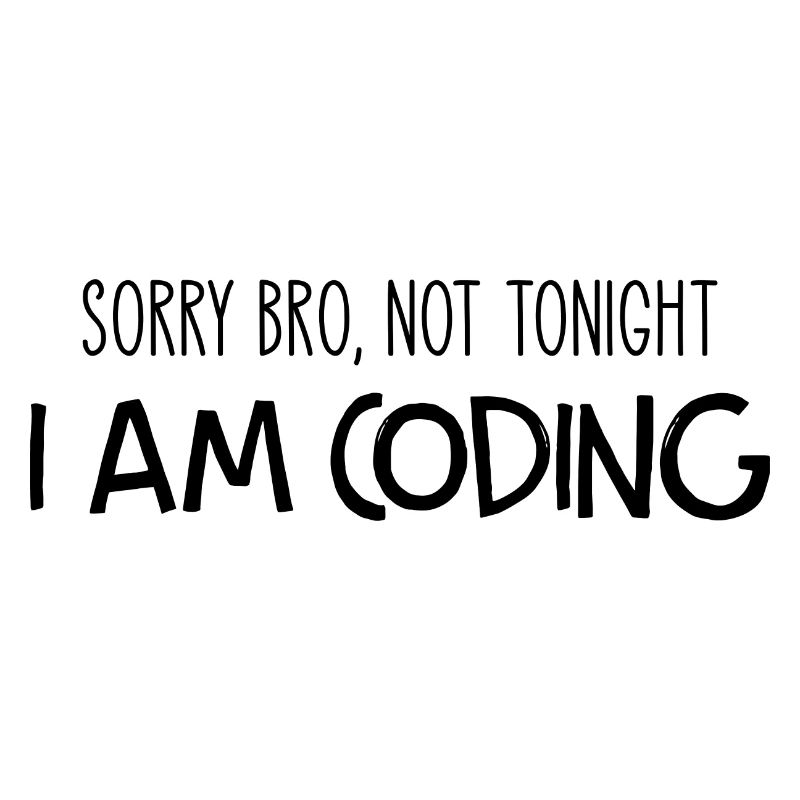 Sorry Bro Not Tonight I'm Coding Programmer Develo