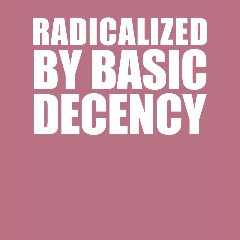 Radicalized by basic decency
