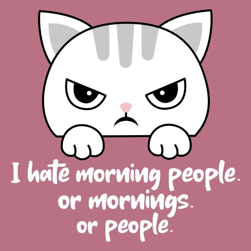 Ich hasse Morgenmenschen oder Morgen oder Menschen. Katze