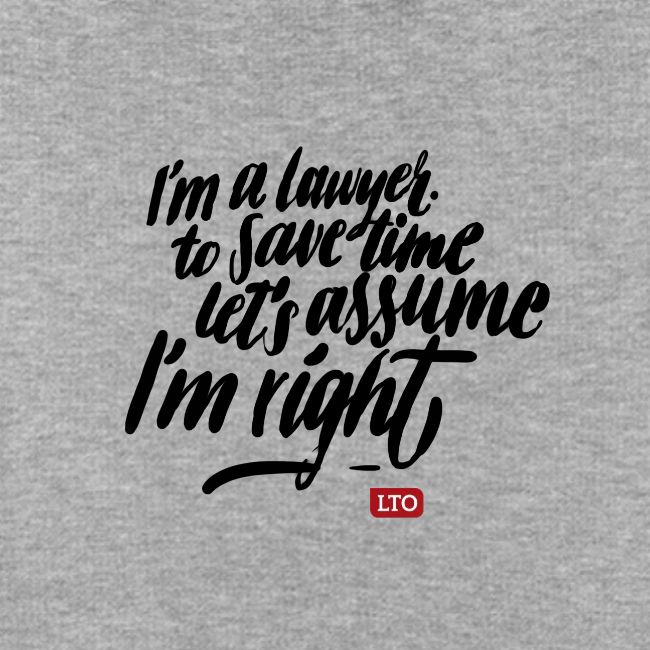 Im a lawyer to save time let s assume Im right