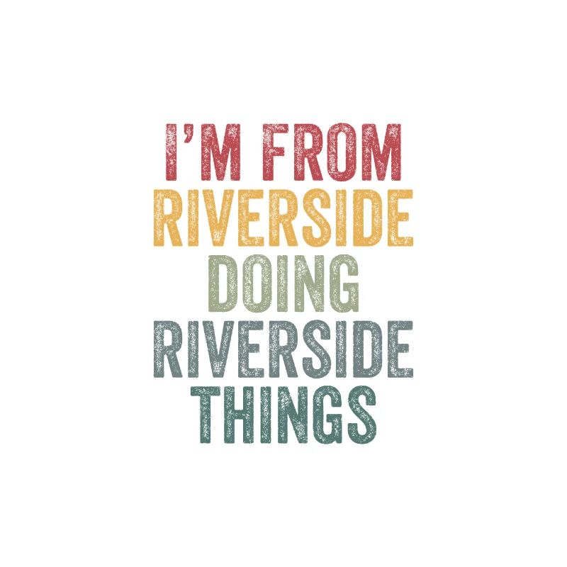 I'm from Riverside doing Riverside things