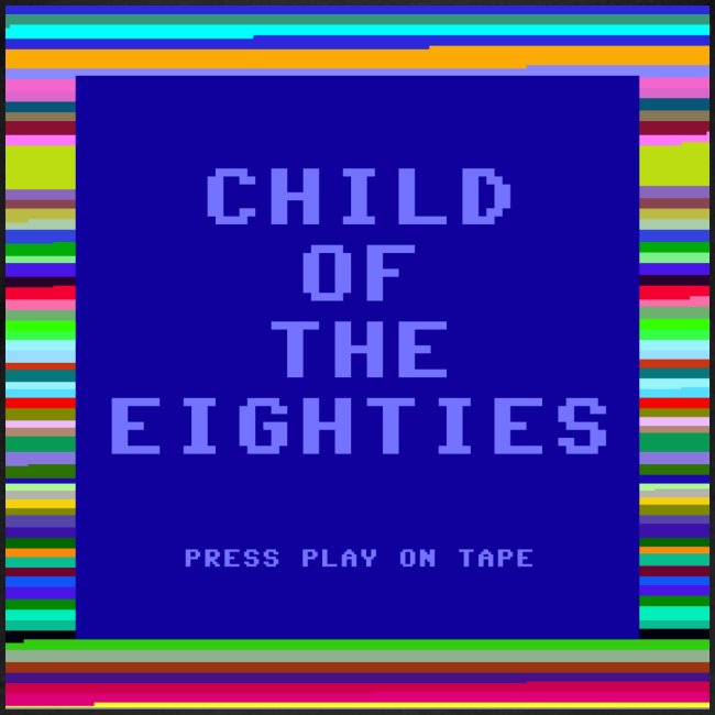 Child of the 80's - Eighties Computer Style