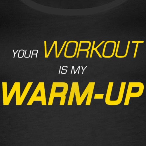 Your workout is my warm-up