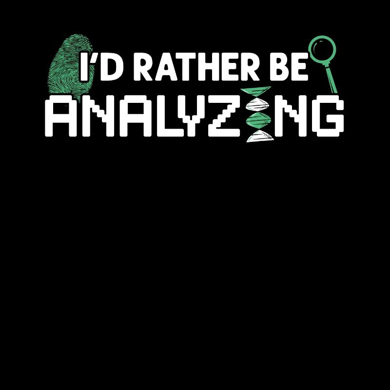 I'd Rather Be Analyzing - Forensic Scientist