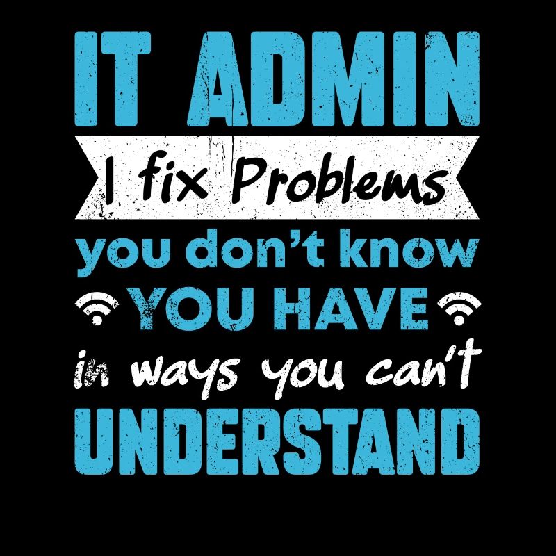 I Fix Problems You Can't Understand IT Admin