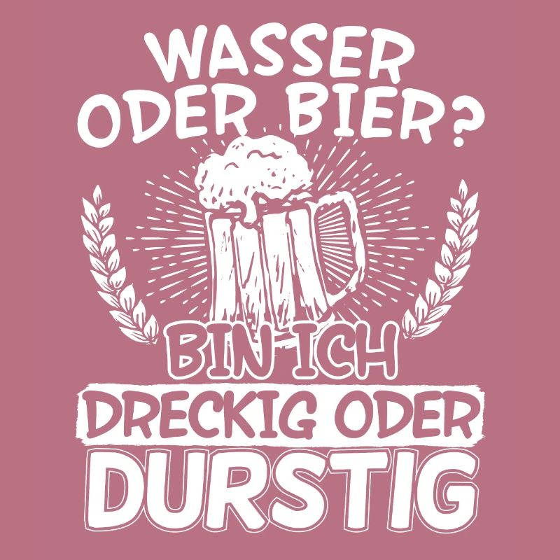 Wasser oder Bier bin Ich dreckig oder durstig