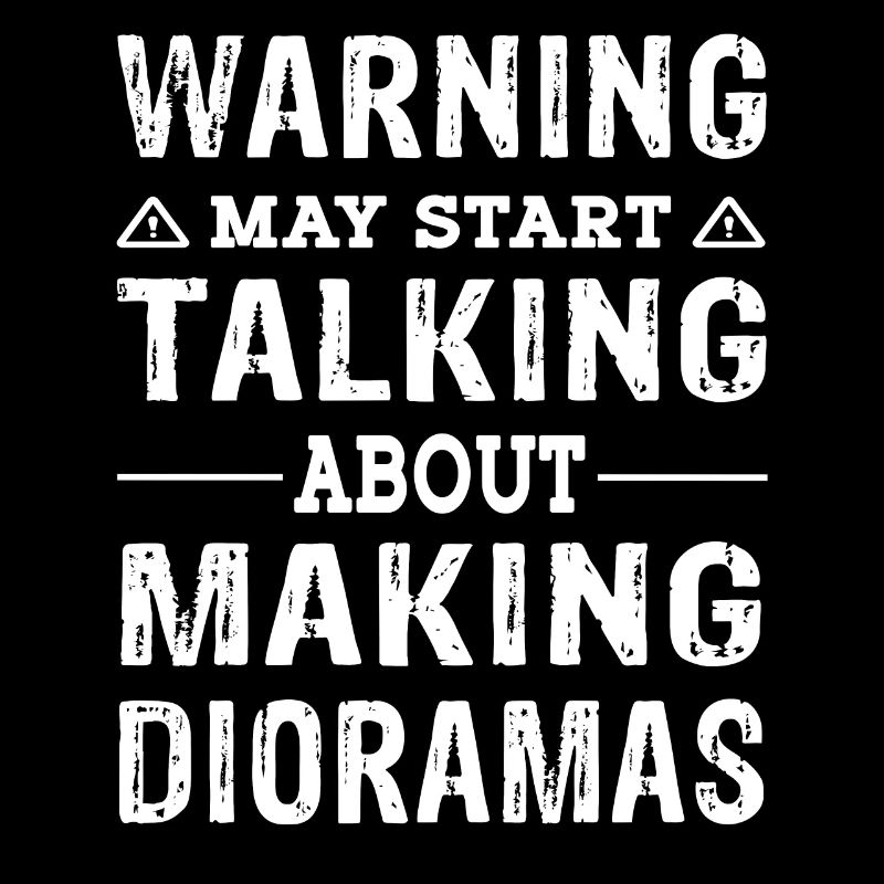 Warning may start talking about Making Dioramas