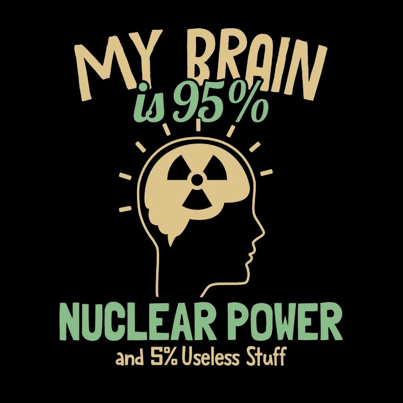 My Brain is 95% Nuclear Power Uranium Nuclear