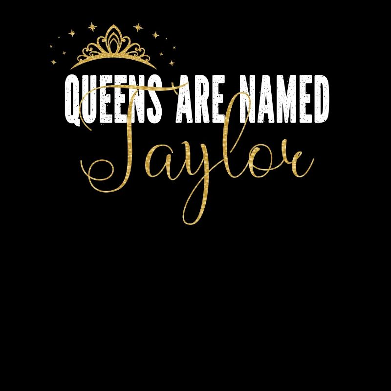 Queens Are Named Taylor Personalized First Name