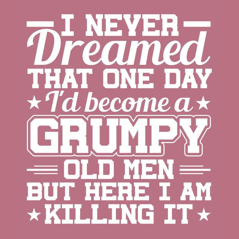 I never dreamed, a grumpy old man