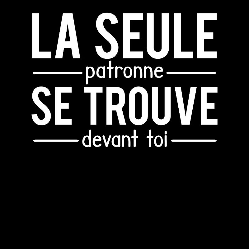 La seule patronne se trouve devant toi cheffe