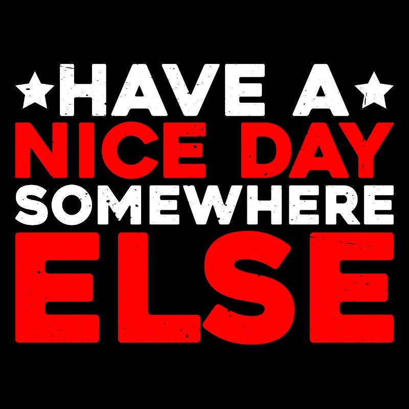 Have a nice day somewhere else 13