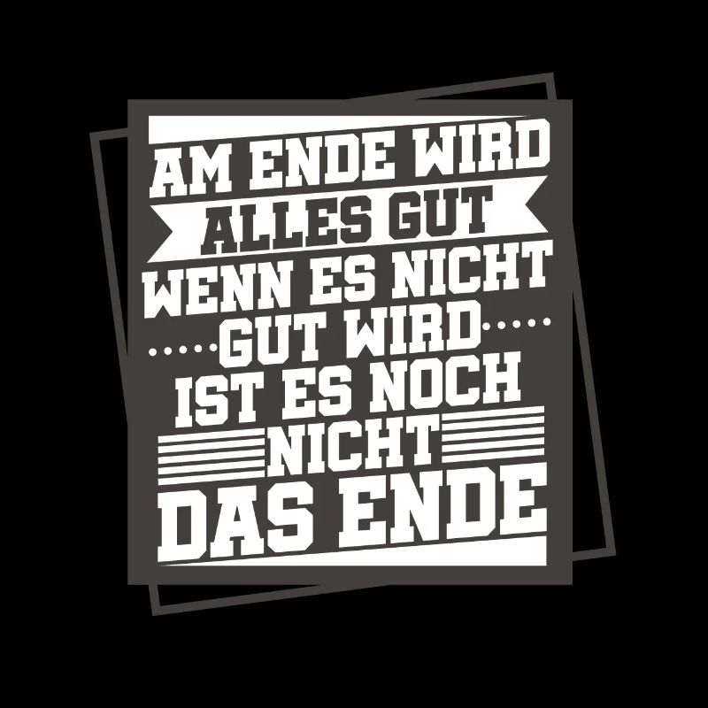 Am Ende Wird Alles Gut Wen Es Nicht Gut Wird
