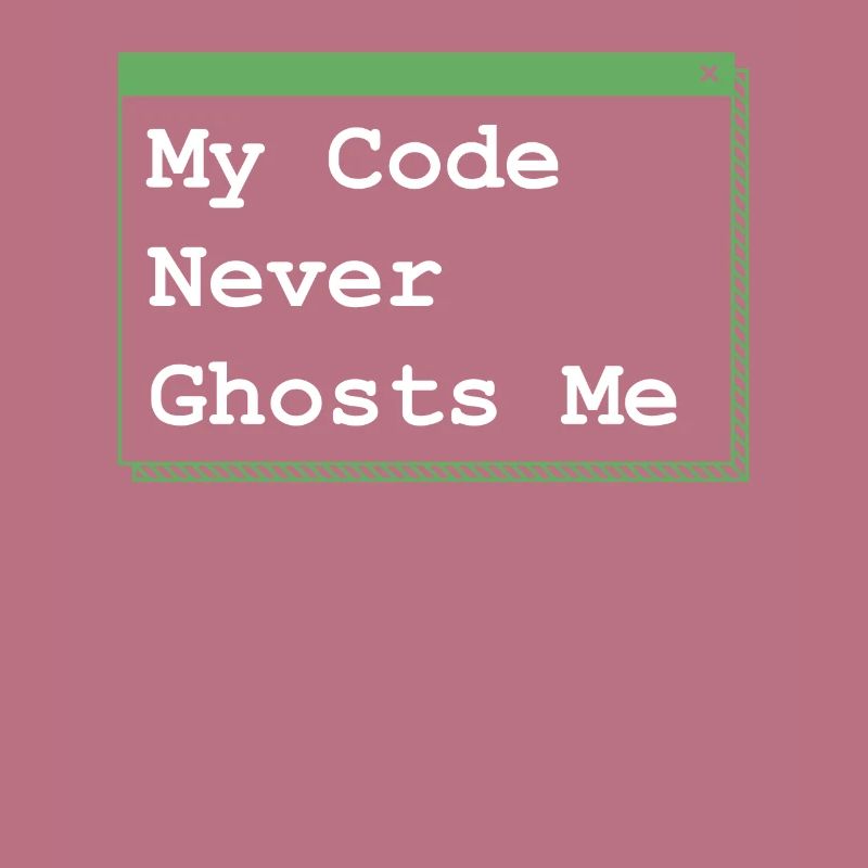 My Code Never Ghosts Me Developer Coder Programmin