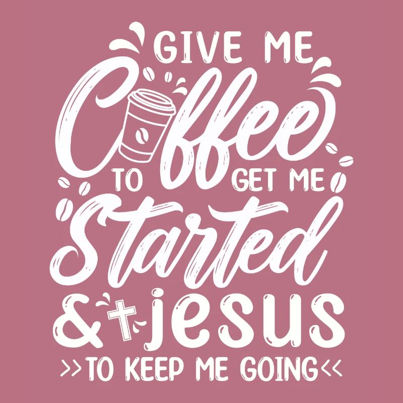 Coffee To Get Me Started Jesus To Keep Me Going