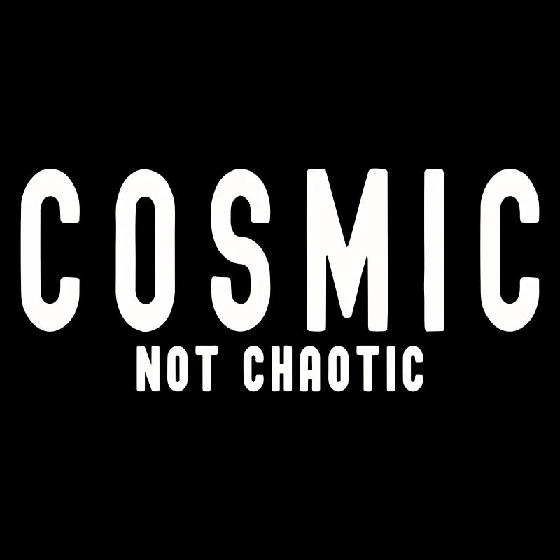 COSMIC NOT CHAOTIC