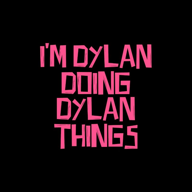 I'm Dylan doing Dylan things
